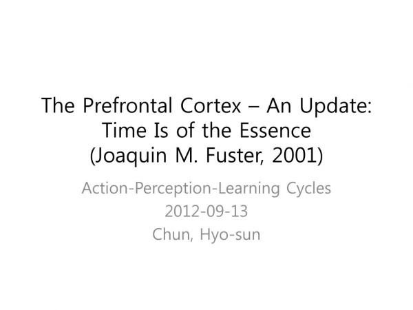 The Prefrontal Cortex – An Update: Time Is of the Essence ( Joaquin M. Fuster , 2001)