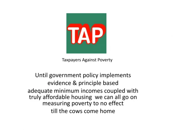 Taxpayers Against Poverty Until government policy implements evidence &amp; principle based