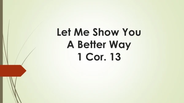 Let Me Show You A Better Way 1 Cor. 13