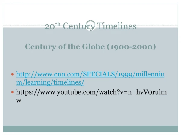 20 th Century Timelines Century of the Globe (1900-2000)