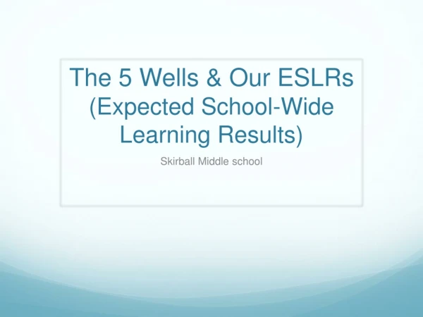 The 5 Wells &amp; Our ESLRs (Expected School-Wide Learning Results)