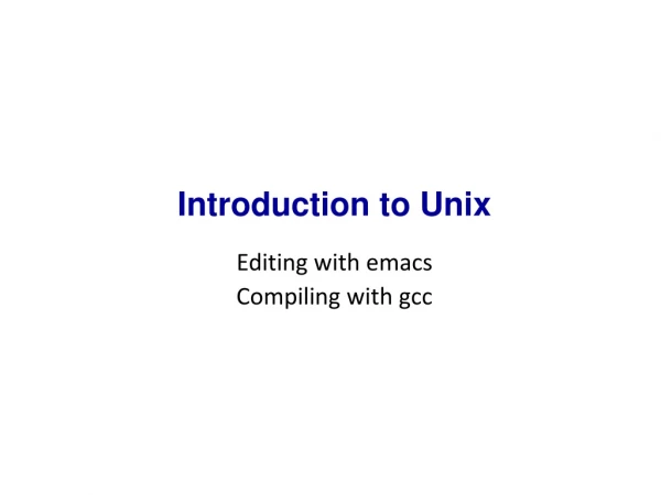 Introduction to Unix Editing with emacs Compiling with gcc
