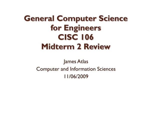 General Computer Science for Engineers CISC 106 Midterm 2 Review