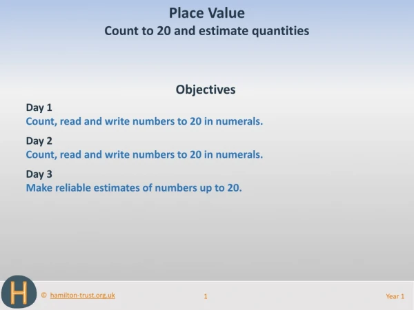 Objectives Day 1 Count, read and write numbers to 20 in numerals. Day 2