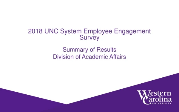 2018 UNC System Employee Engagement Survey Summary of Results Division of Academic Affairs
