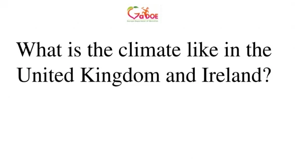 What is the climate like in the United Kingdom and Ireland?