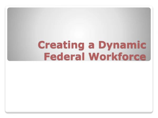 Creating a Dynamic Federal Workforce