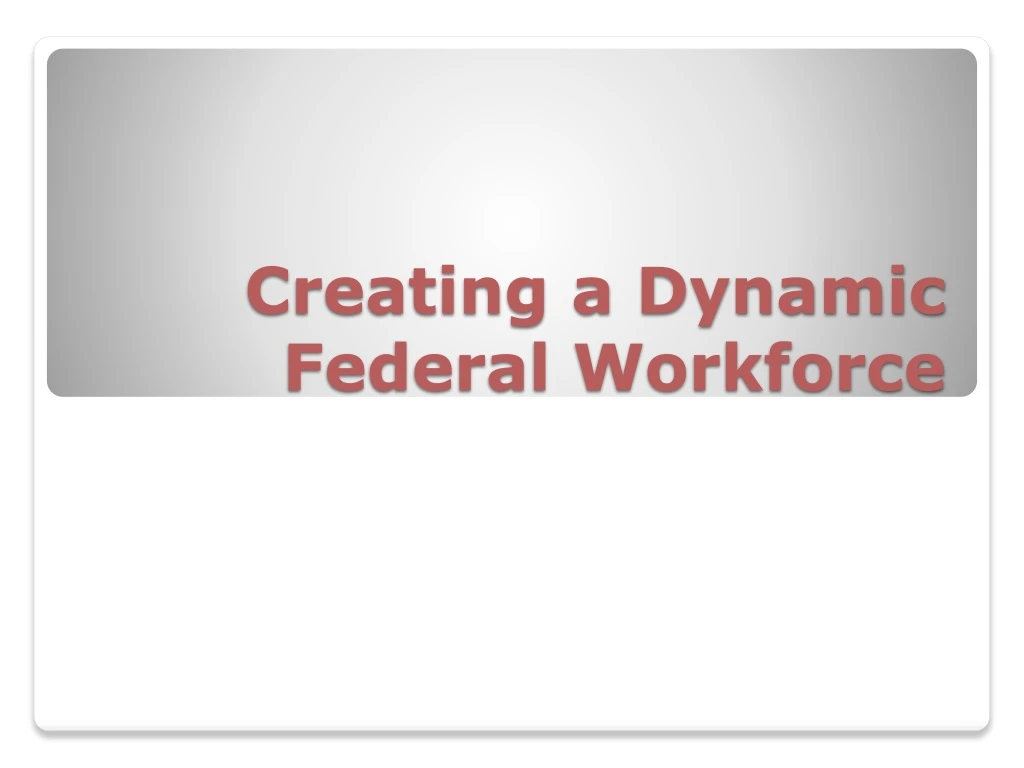 creating a dynamic federal workforce
