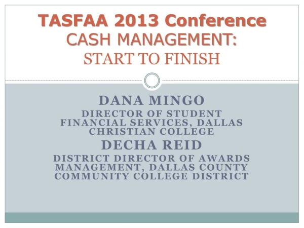 TASFAA 2013 Conference CASH MANAGEMENT: START TO FINISH