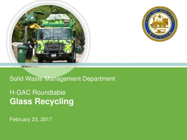 Solid Waste Management Department H-GAC Roundtable Glass Recycling February 23, 2017