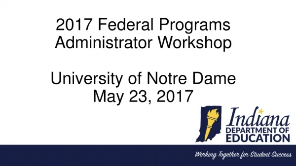 2017 Federal Programs Administrator Workshop University of Notre Dame May 23, 2017