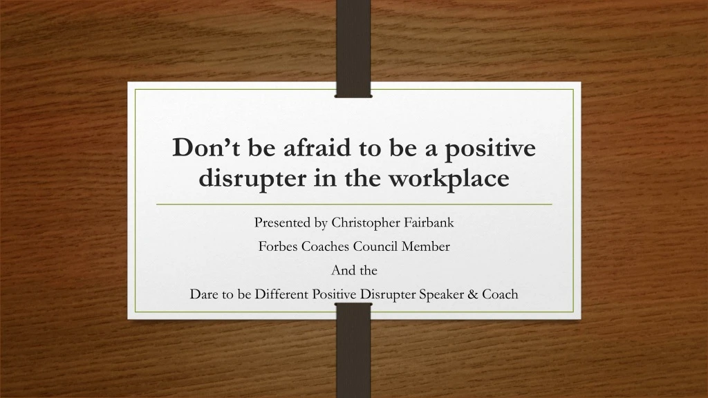 don t be afraid to be a positive disrupter in the workplace