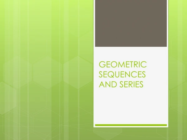 GEOMETRIC SEQUENCES AND SERIES