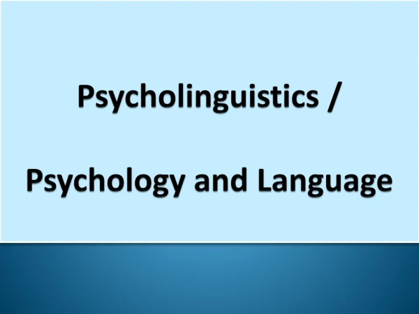 Psycholinguistics / Psychology and Language