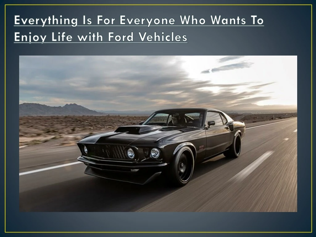 everything is for everyone who wants to enjoy life with ford vehicles