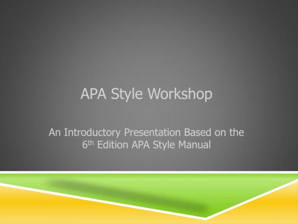 APA Style Workshop An Introductory Presentation Based on the 6 th Edition APA Style Manual