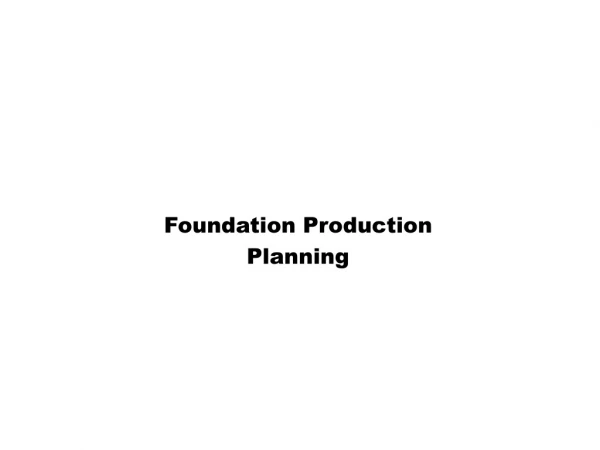 Foundation Production Planning