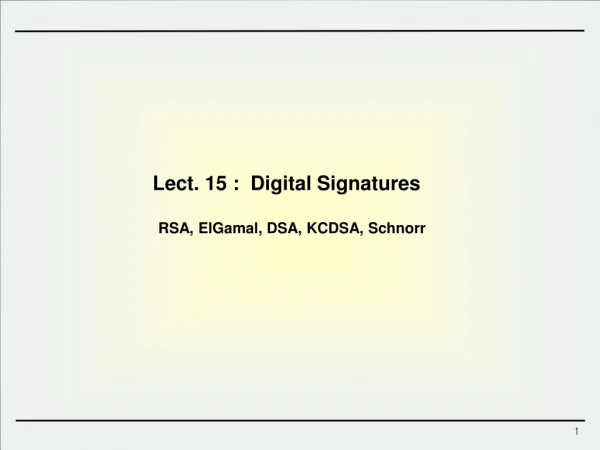 Lect. 15 : Digital Signatures RSA, ElGamal , DSA, KCDSA, Schnorr
