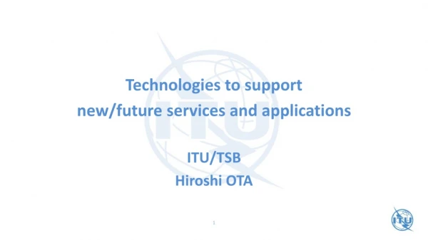 Technologies to support new/future services and applications ITU/TSB Hiroshi OTA