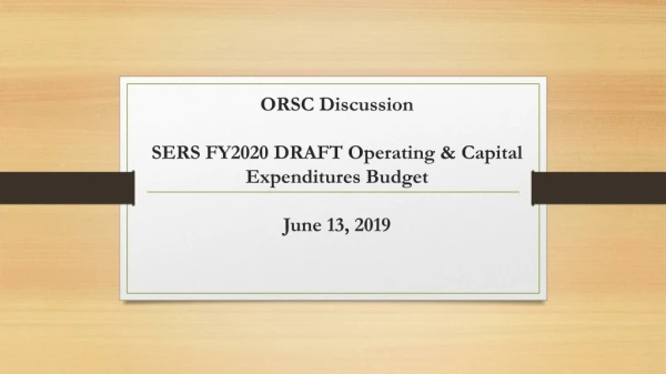 ORSC Discussion SERS FY2020 DRAFT Operating &amp; Capital Expenditures Budget June 13, 2019