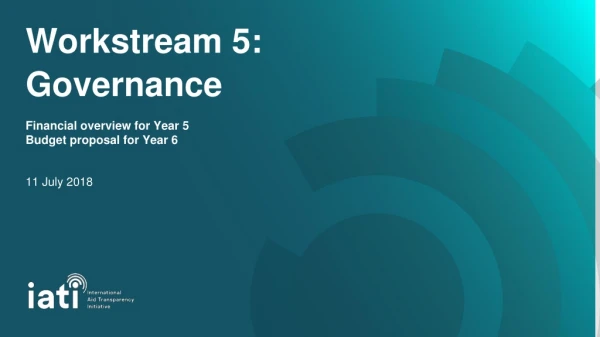 Workstream 5: Governance Financial overview for Year 5 Budget proposal for Year 6 11 July 2018