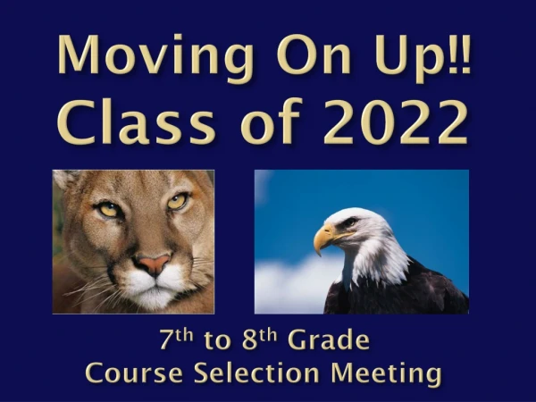 Moving On Up!! C lass of 2022 7 th to 8 th Grade Course Selection Meeting