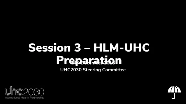 Session 3 – HLM-UHC Preparation