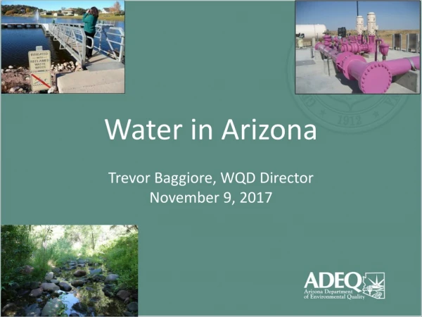 Water in Arizona Trevor Baggiore, WQD Director November 9, 2017