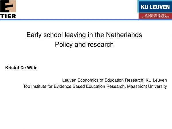 Early school leaving in the Netherlands Policy and research Kristof De Witte