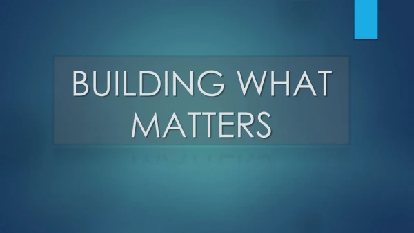 BUILDING WHAT MATTERS