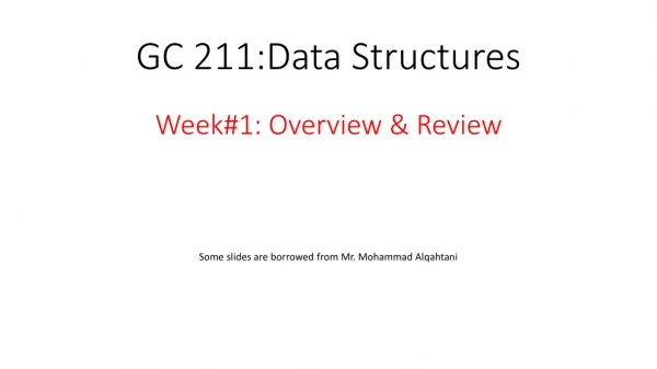 GC 211:Data Structures Week#1: Overview &amp; Review
