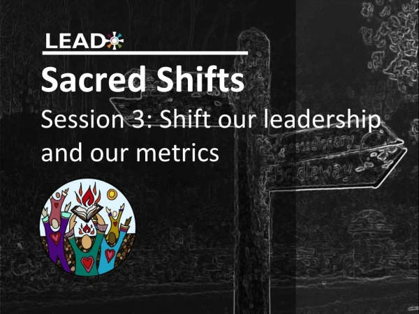 Sacred Shifts Session 3: Shift our leadership and our metrics