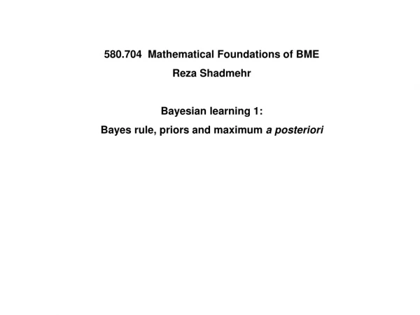580.704 Mathematical Foundations of BME Reza Shadmehr Bayesian learning 1: