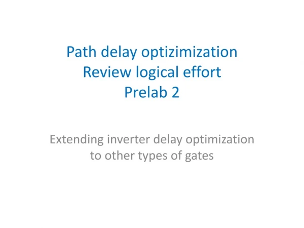 Path delay optizimization Revie w logical effort Prelab 2