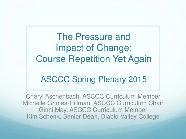 The Pressure and Impact of Change: Course Repetition Yet Again ASCCC Spring Plenary 2015