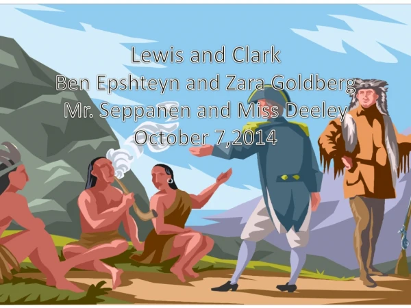 Lewis and Clark Ben Epshteyn and Zara Goldberg Mr. Seppanen and Miss Deeley October 7,2014