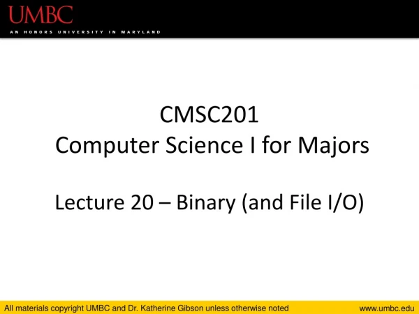 CMSC201 Computer Science I for Majors Lecture 20 – Binary (and File I/O)