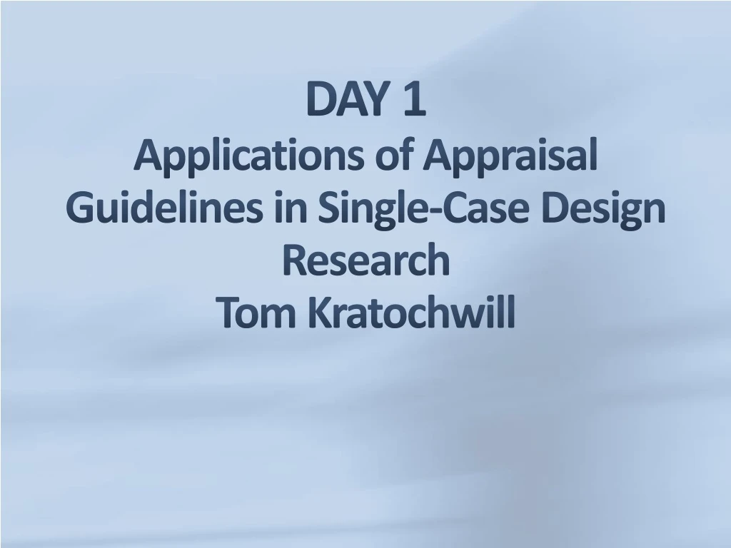 day 1 applications of appraisal guidelines in single case design research tom kratochwill