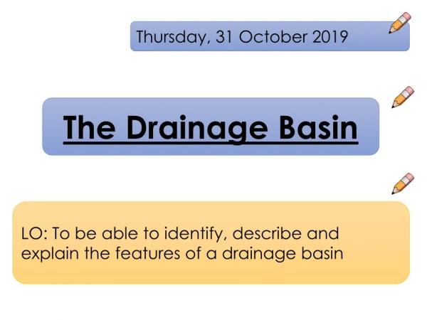LO: To be able to identify, describe and explain the features of a drainage basin