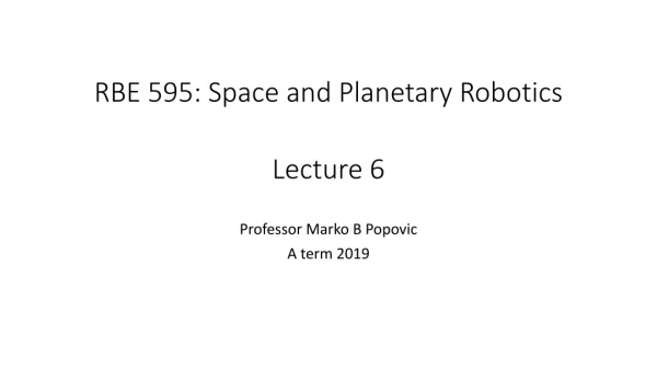 RBE 595: Space and Planetary Robotics Lecture 6