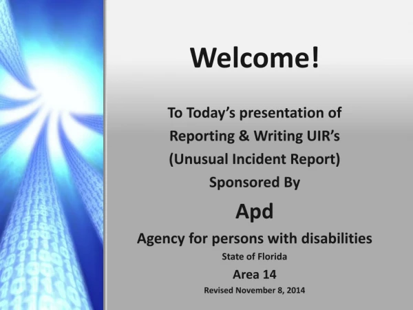 Welcome! To Today’s presentation of Reporting &amp; Writing UIR’s (Unusual Incident Report)