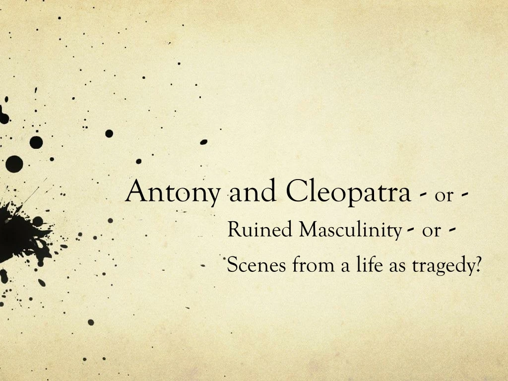 antony and cleopatra or ruined masculinity or scenes from a life as tragedy