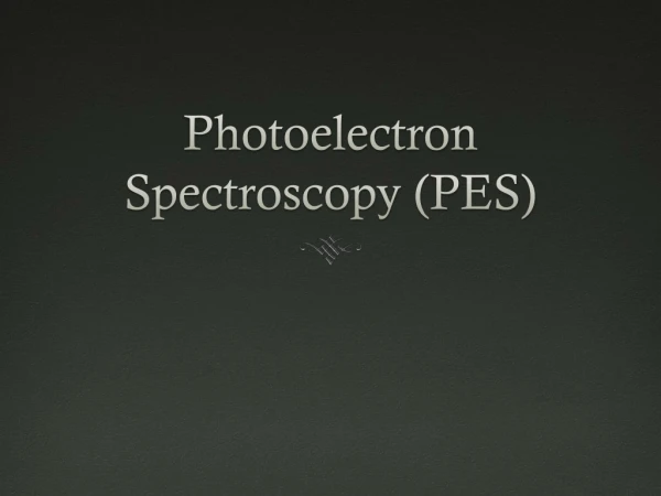 Photoelectron Spectroscopy (PES)