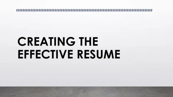 CREATING THE EFFECTIVE RESUME