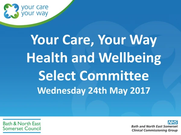 Your Care, Your Way Health and Wellbeing Select Committee Wednesday 24th May 2017