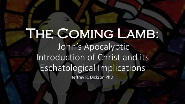 The Coming Lamb : John’s Apocalyptic Introduction of Christ and its Eschatological Implications