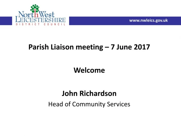 Parish Liaison meeting – 7 June 2017 Welcome John Richardson Head of Community Services