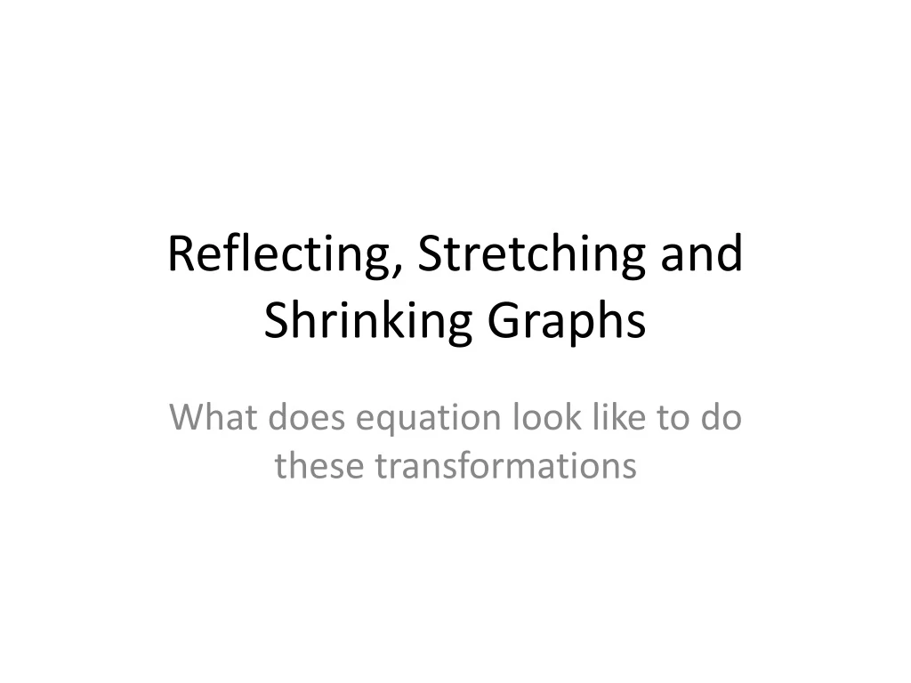 reflecting stretching and shrinking graphs