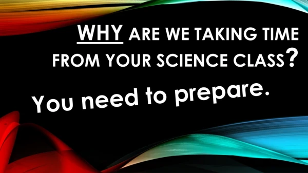 Why are we taking time from your science class ?