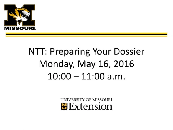 NTT: Preparing Your Dossier Monday , May 16, 2016 10:00 – 11:00 a.m.